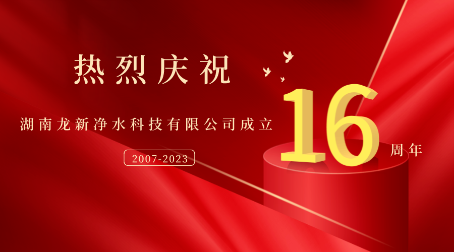 熱烈慶祝湖南龍新凈水科技有限公司成立16周年！